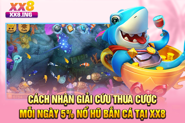 Cách nhận giải cứu thua cược mỗi ngày 5% nổ hũ bắn cá tại XX8