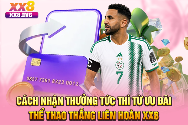 Cách nhận thưởng tức thì từ ưu đãi thể thao thắng liên hoàn XX8