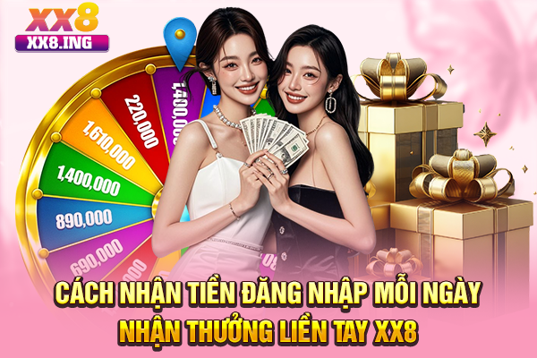 Cách nhận tiền đăng nhập mỗi ngày nhận thưởng liền tay XX8