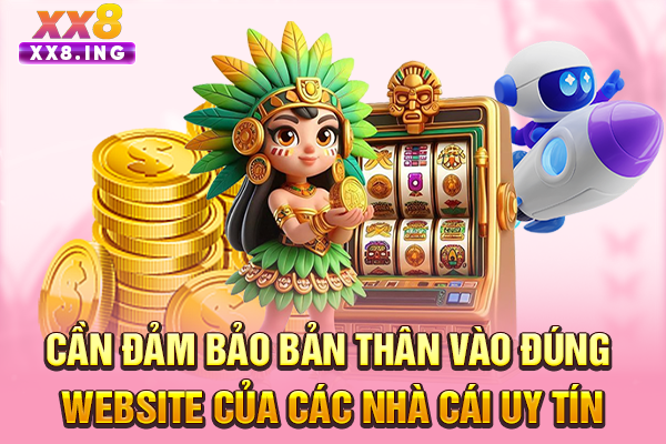 Cần đảm bảo bản thân vào đúng website của các nhà cái uy tín