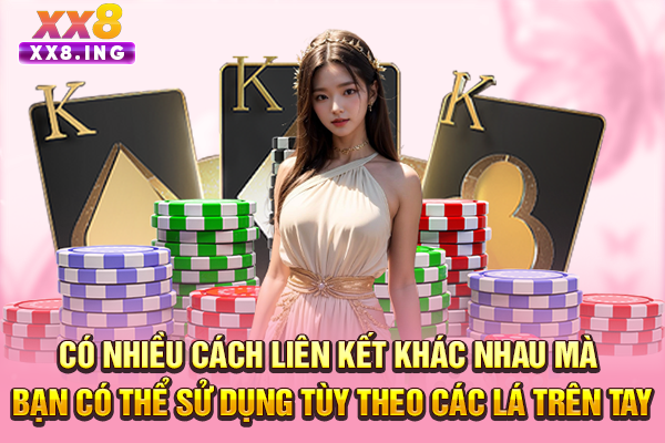 Có nhiều cách liên kết khác nhau mà bạn có thể sử dụng tùy theo các lá trên tay
