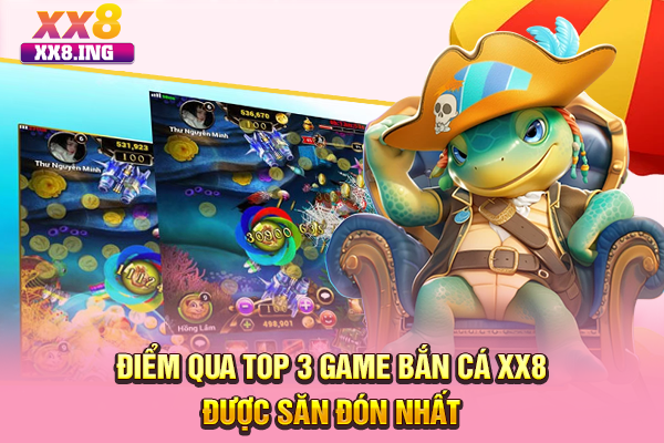 Điểm qua TOP 3 game bắn cá XX8 được săn đón nhất