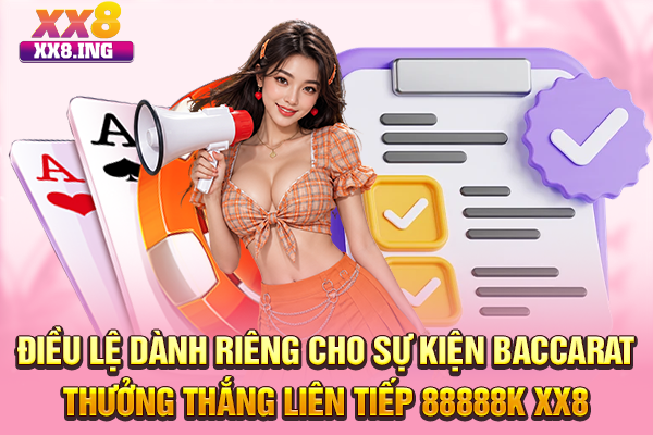 Điều lệ dành riêng cho sự kiện Baccarat thưởng thắng liên tiếp 88888K XX8