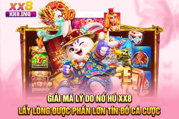 Giải mã lý do nổ hũ XX8 lấy lòng được phần lớn tín đồ cá cược