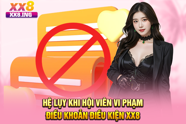 Hệ lụy khi hội viên vi phạm điều khoản điều kiện XX8