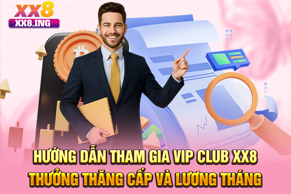 Hướng dẫn tham gia VIP Club XX8 thưởng thăng cấp và lương tháng