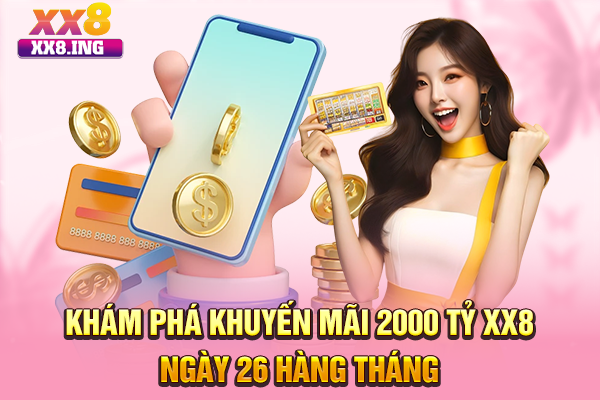 Khám phá khuyến mãi 2000 tỷ XX8 ngày 26 hàng tháng