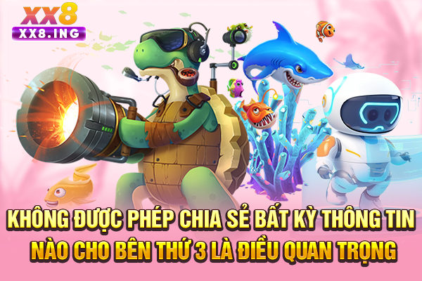 Không được phép chia sẻ bất kỳ thông tin nào cho bên thứ 3 là điều quan trọng