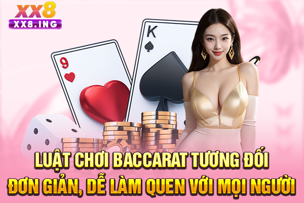 Luật chơi Baccarat tương đối đơn giản, dễ làm quen với mọi người