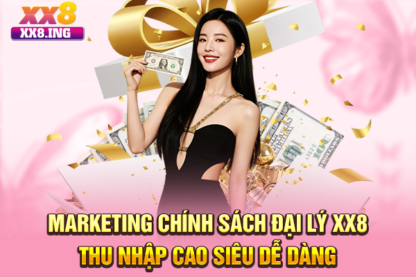 Marketing chính sách đại lý XX8 thu nhập cao siêu dễ dàng