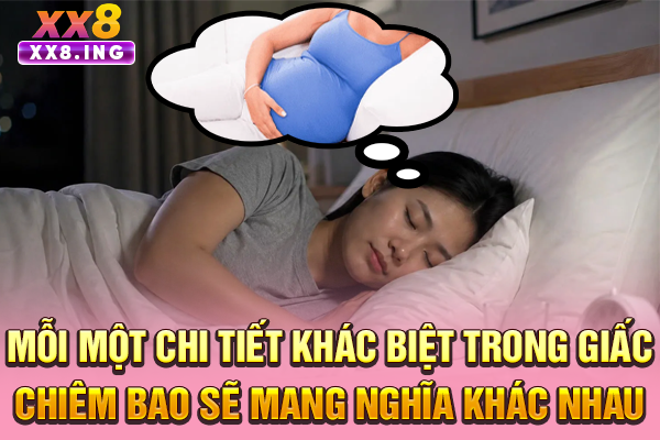 Mỗi một chi tiết khác biệt trong giấc chiêm bao sẽ mang nghĩa khác nhau