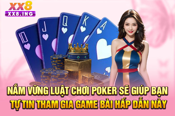 Nắm vững luật chơi Poker sẽ giúp bạn tự tin tham gia game bài hấp dẫn này