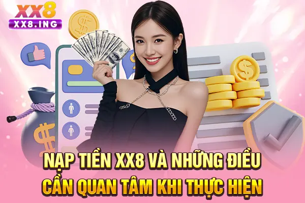 Nạp tiền XX8 và những điều cần quan tâm khi thực hiện