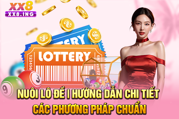 Nuôi Lô Đề | Hướng Dẫn Chi Tiết Các Phương Pháp Chuẩn