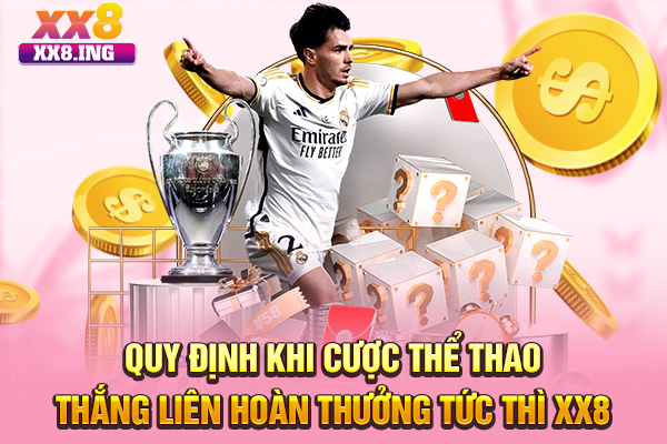 Quy định khi cược thể thao thắng liên hoàn thưởng tức thì XX8