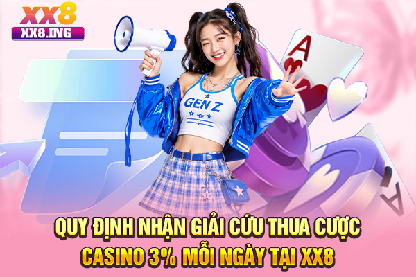 Quy định nhận giải cứu thua cược casino 3% mỗi ngày tại XX8