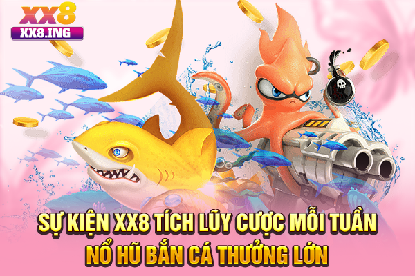 Sự kiện XX8 tích lũy cược mỗi tuần nổ hũ bắn cá thưởng lớn