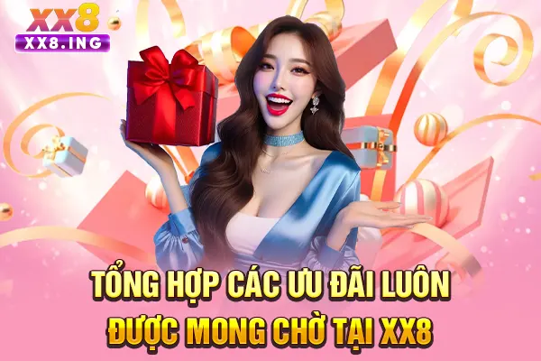 Tổng hợp các ưu đãi luôn được mong chờ tại XX8