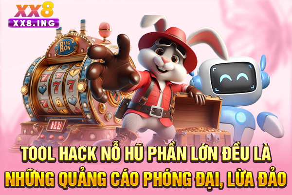 Tool hack nỗ hũ phần lớn đều là những quảng cáo phóng đại, lừa đảo