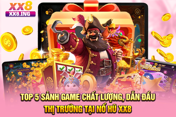 Top 5 sảnh game chất lượng, dẫn đầu thị trường tại nổ hũ XX8